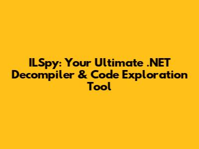 ILSpy: Your Ultimate .NET Decompiler & Code Exploration Tool