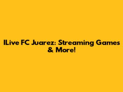 ILive FC Juarez: Streaming Games & More!