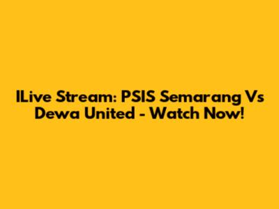 ILive Stream: PSIS Semarang Vs Dewa United - Watch Now!