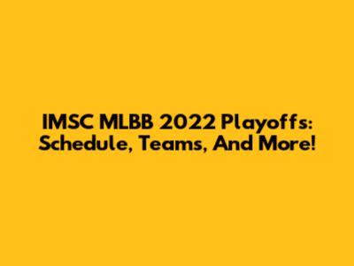 IMSC MLBB 2022 Playoffs: Schedule, Teams, And More!