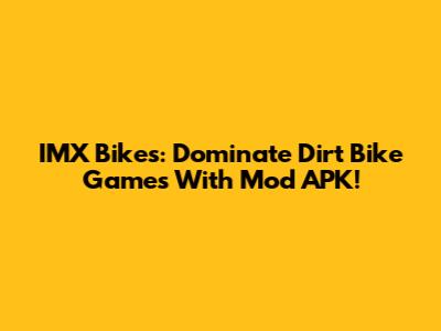 IMX Bikes: Dominate Dirt Bike Games With Mod APK!