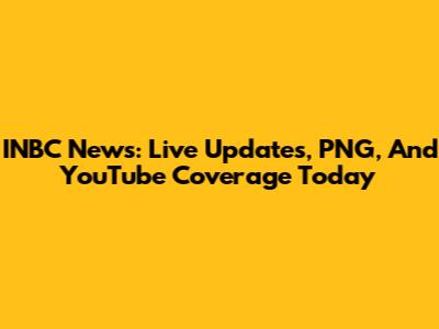 INBC News: Live Updates, PNG, And YouTube Coverage Today