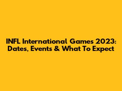 INFL International Games 2023: Dates, Events & What To Expect