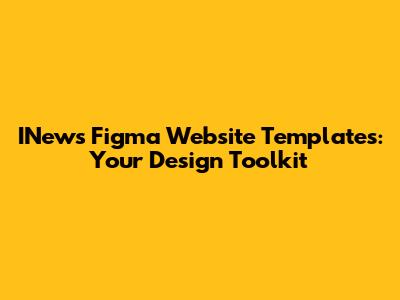 INews Figma Website Templates: Your Design Toolkit