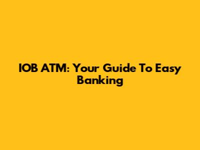 IOB ATM: Your Guide To Easy Banking
