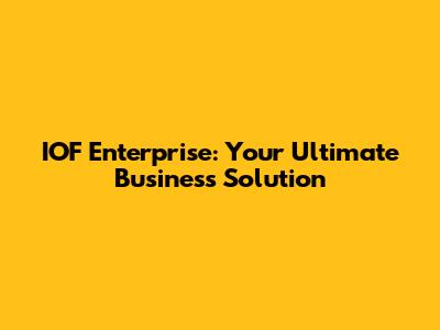 IOF Enterprise: Your Ultimate Business Solution