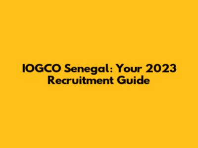 IOGCO Senegal: Your 2023 Recruitment Guide