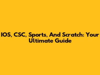 IOS, CSC, Sports, And Scratch: Your Ultimate Guide