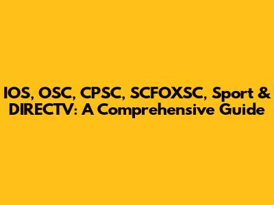 IOS, OSC, CPSC, SCFOXSC, Sport & DIRECTV: A Comprehensive Guide