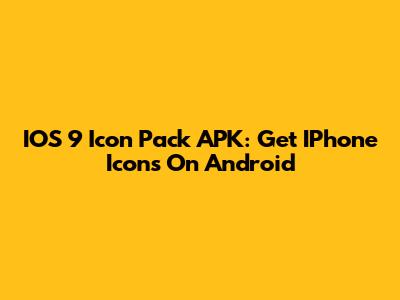IOS 9 Icon Pack APK: Get IPhone Icons On Android