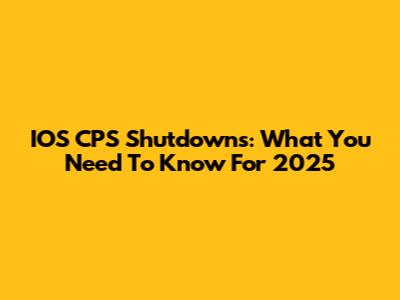 IOS CPS Shutdowns: What You Need To Know For 2025