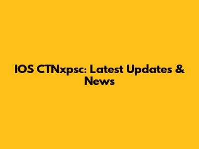 IOS CTNxpsc: Latest Updates & News