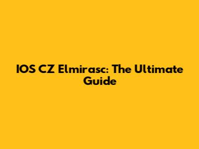 IOS CZ Elmirasc: The Ultimate Guide