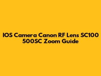 IOS Camera Canon RF Lens SC100 500SC Zoom Guide