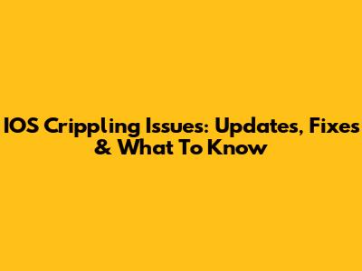 IOS Crippling Issues: Updates, Fixes & What To Know