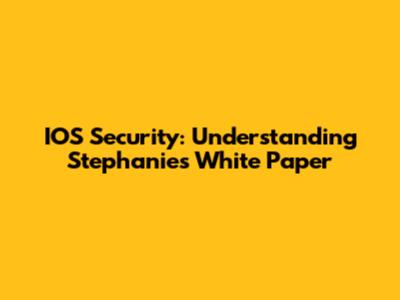 IOS Security: Understanding Stephanie's White Paper