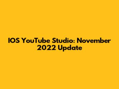 IOS YouTube Studio: November 2022 Update