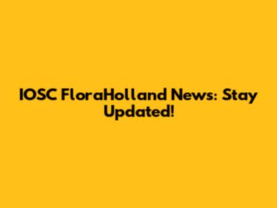 IOSC FloraHolland News: Stay Updated!