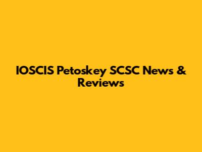 IOSCIS Petoskey SCSC News & Reviews