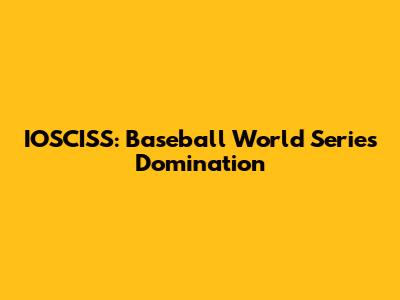 IOSCISS: Baseball World Series Domination
