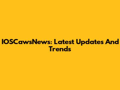 IOSCawsNews: Latest Updates And Trends