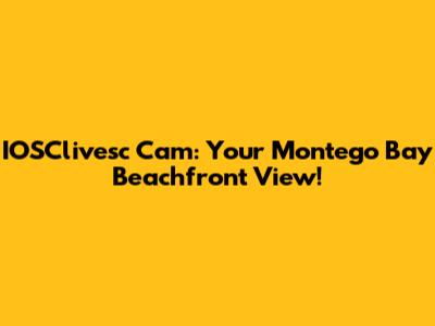 IOSClivesc Cam: Your Montego Bay Beachfront View!