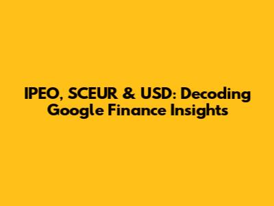 IPEO, SCEUR & USD: Decoding Google Finance Insights