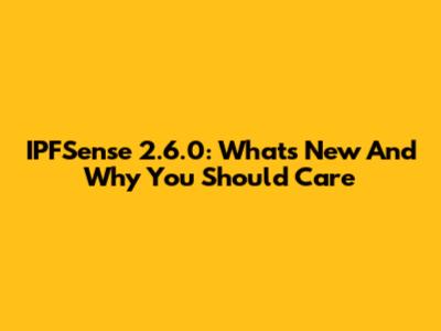 IPFSense 2.6.0: What's New And Why You Should Care