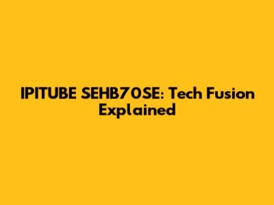 IPITUBE SEHB70SE: Tech Fusion Explained