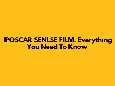 IPOSCAR SENLSE FILM: Everything You Need To Know