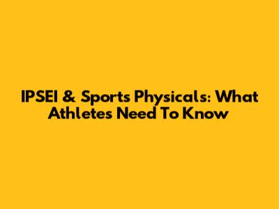 IPSEI & Sports Physicals: What Athletes Need To Know