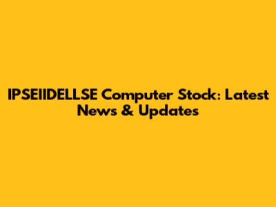 IPSEIIDELLSE Computer Stock: Latest News & Updates