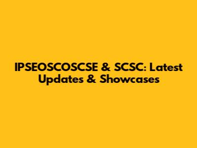 IPSEOSCOSCSE & SCSC: Latest Updates & Showcases