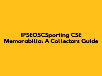IPSEOSCSporting CSE Memorabilia: A Collector's Guide