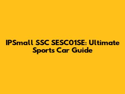 IPSmall SSC SESC01SE: Ultimate Sports Car Guide