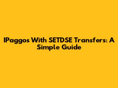 IPaggos With SETDSE Transfers: A Simple Guide