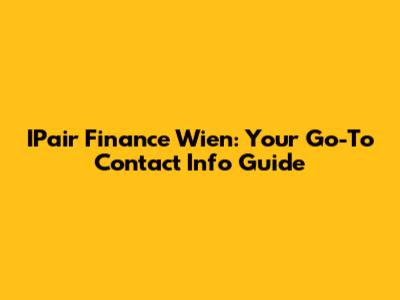 IPair Finance Wien: Your Go-To Contact Info Guide