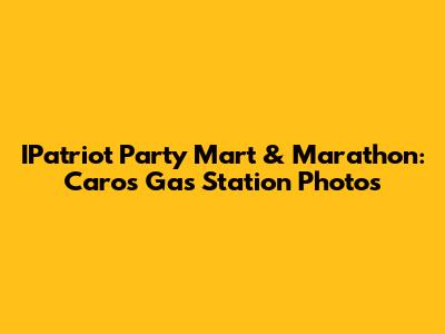 IPatriot Party Mart & Marathon: Caro's Gas Station Photos