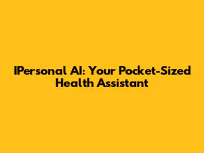 IPersonal AI: Your Pocket-Sized Health Assistant
