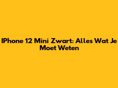 IPhone 12 Mini Zwart: Alles Wat Je Moet Weten