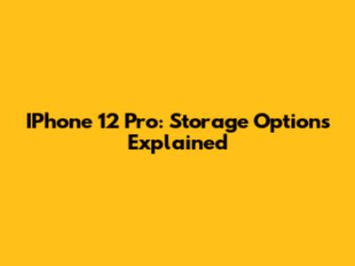 IPhone 12 Pro: Storage Options Explained