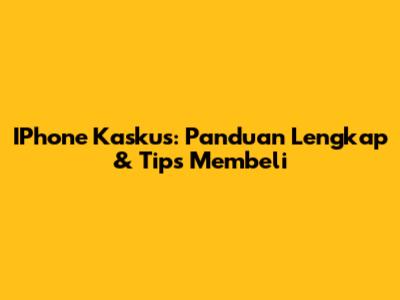 IPhone Kaskus: Panduan Lengkap & Tips Membeli