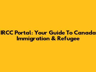 IRCC Portal: Your Guide To Canada Immigration & Refugee