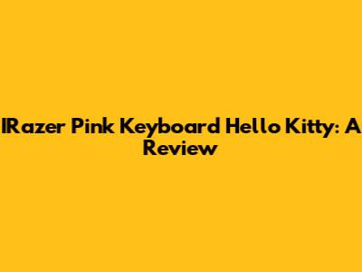 IRazer Pink Keyboard Hello Kitty: A Review