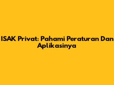 ISAK Privat: Pahami Peraturan Dan Aplikasinya