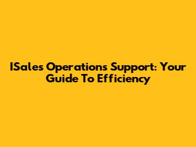 ISales Operations Support: Your Guide To Efficiency