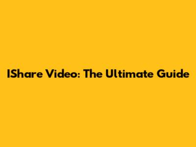 IShare Video: The Ultimate Guide