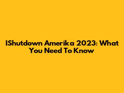 IShutdown Amerika 2023: What You Need To Know