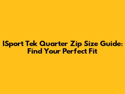 ISport Tek Quarter Zip Size Guide: Find Your Perfect Fit