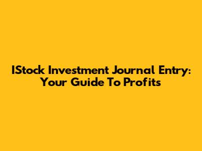 IStock Investment Journal Entry: Your Guide To Profits